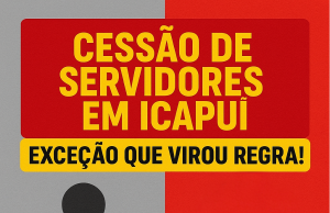 A cessão de servidores em Icapuí: exceção que se tornou regra